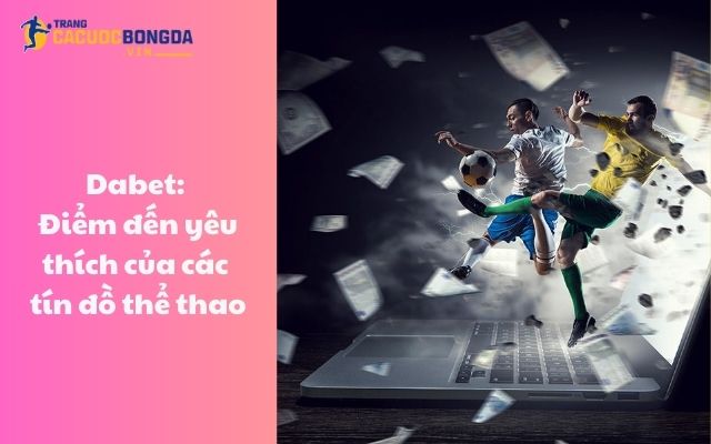 Dabet: Điểm đến yêu thích của các tín đồ thể thao Dabet: Điểm đến yêu thích của các tín đồ thể thao