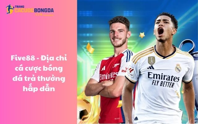 Five88 - Địa chỉ cá cược bóng đá trả thưởng hấp dẫn Five88 - Địa chỉ cá cược bóng đá trả thưởng hấp dẫn